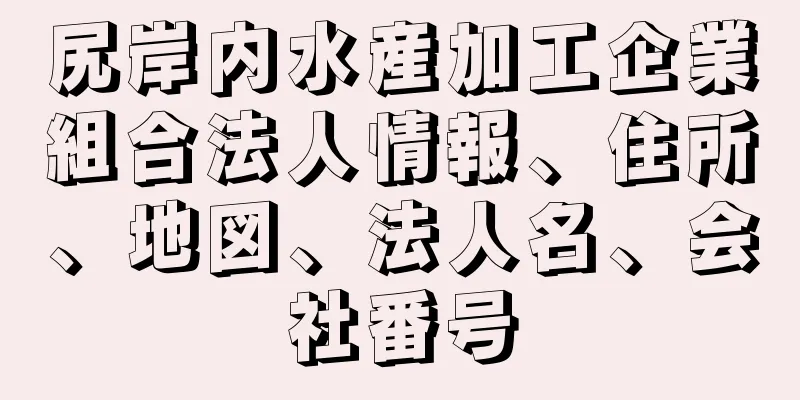 尻岸内水産加工企業組合法人情報、住所、地図、法人名、会社番号