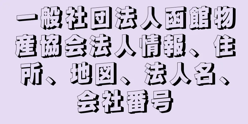 一般社団法人函館物産協会法人情報、住所、地図、法人名、会社番号