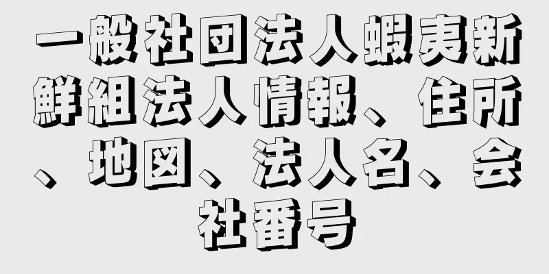 一般社団法人蝦夷新鮮組法人情報、住所、地図、法人名、会社番号