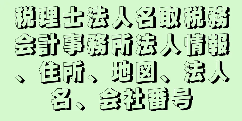 税理士法人名取税務会計事務所法人情報、住所、地図、法人名、会社番号