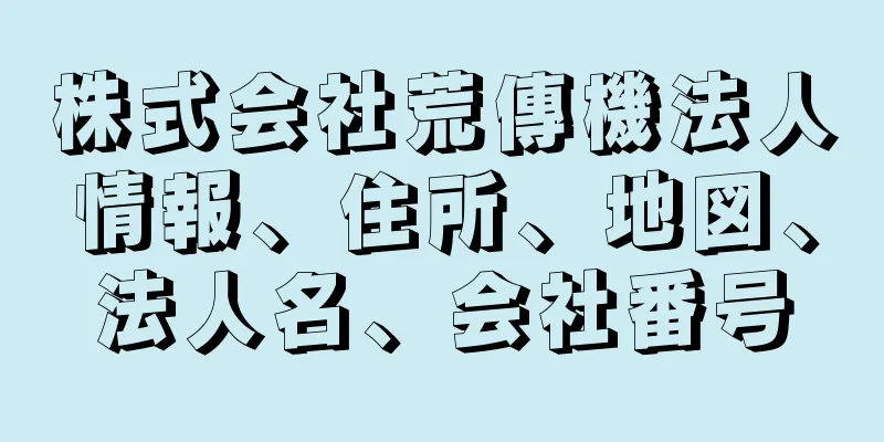 株式会社荒傳機法人情報、住所、地図、法人名、会社番号