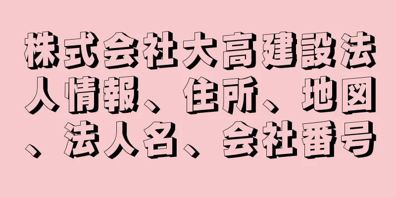 株式会社大高建設法人情報、住所、地図、法人名、会社番号