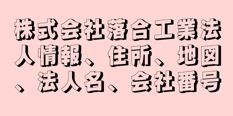 株式会社落合工業法人情報、住所、地図、法人名、会社番号