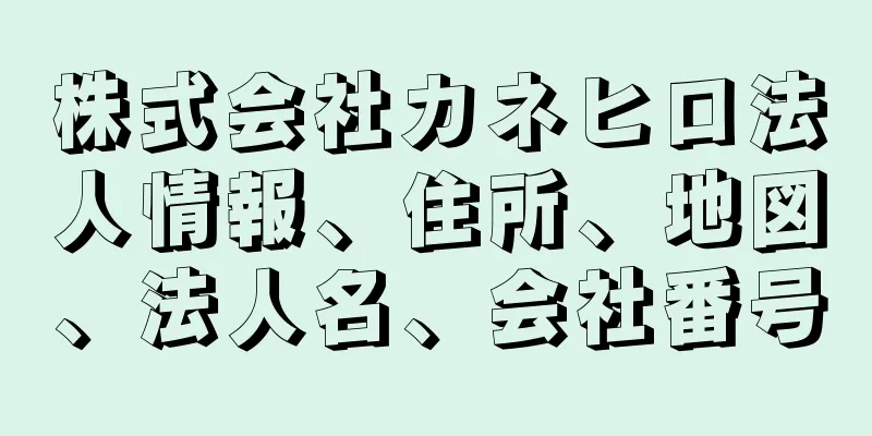 株式会社カネヒロ法人情報、住所、地図、法人名、会社番号