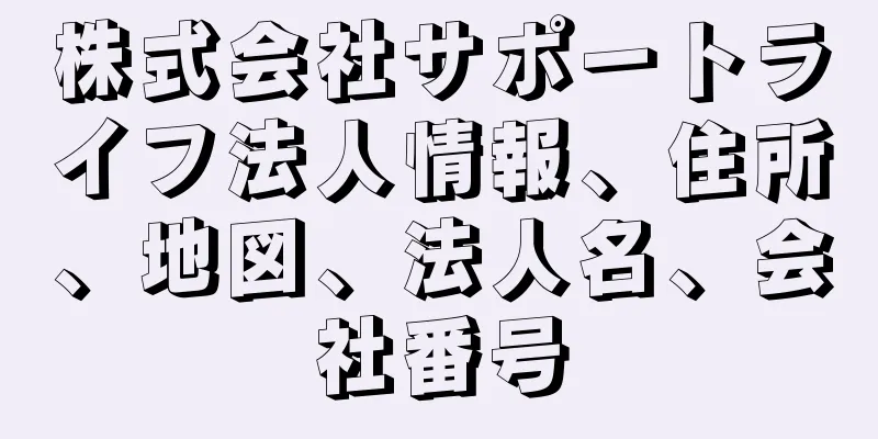 株式会社サポートライフ法人情報、住所、地図、法人名、会社番号