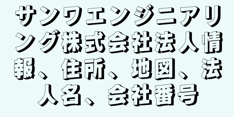 サンワエンジニアリング株式会社法人情報、住所、地図、法人名、会社番号