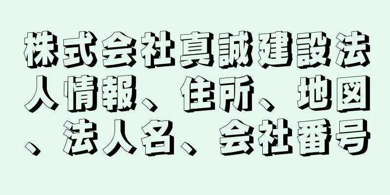 株式会社真誠建設法人情報、住所、地図、法人名、会社番号