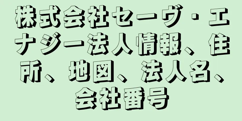 株式会社セーヴ・エナジー法人情報、住所、地図、法人名、会社番号