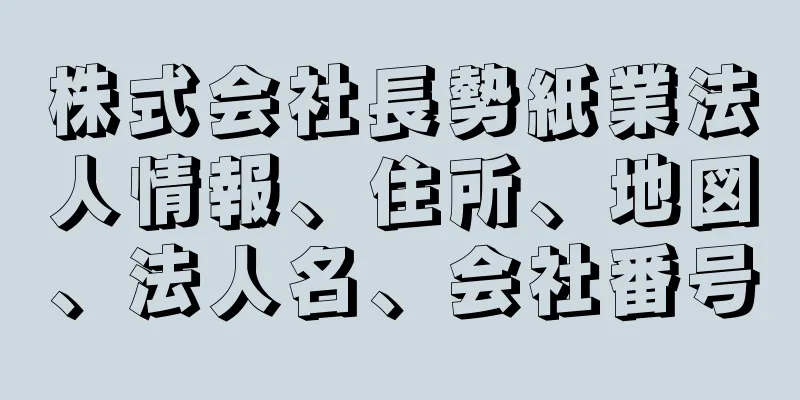 株式会社長勢紙業法人情報、住所、地図、法人名、会社番号