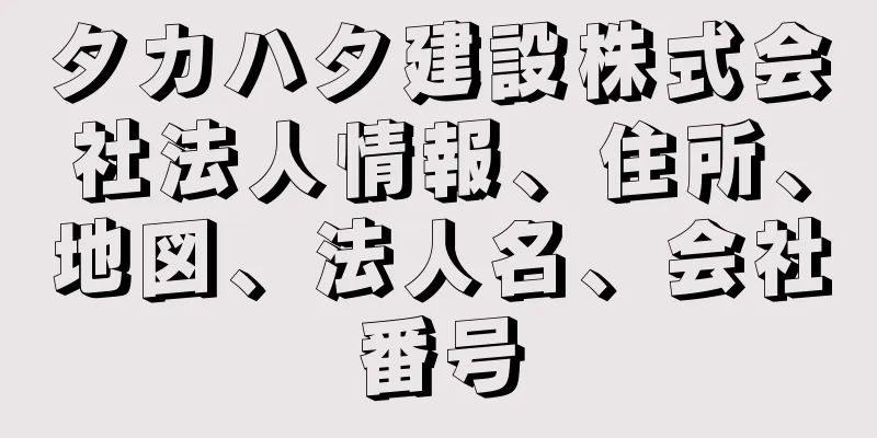 タカハタ建設株式会社法人情報、住所、地図、法人名、会社番号