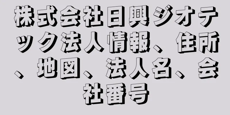 株式会社日興ジオテック法人情報、住所、地図、法人名、会社番号