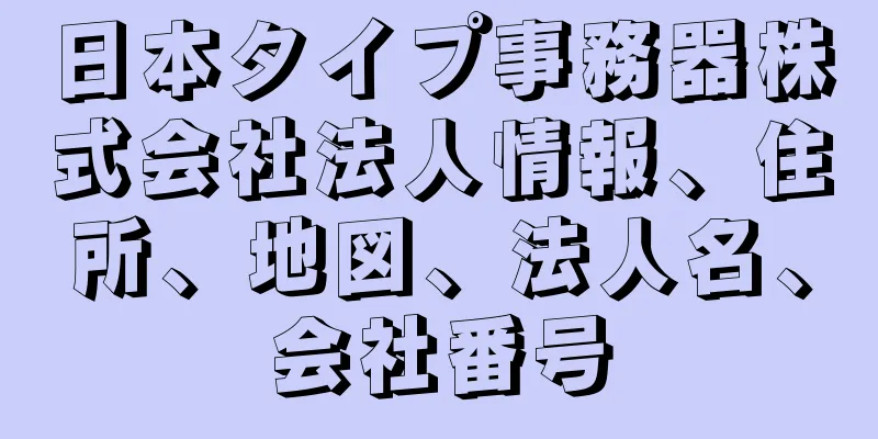 日本タイプ事務器株式会社法人情報、住所、地図、法人名、会社番号