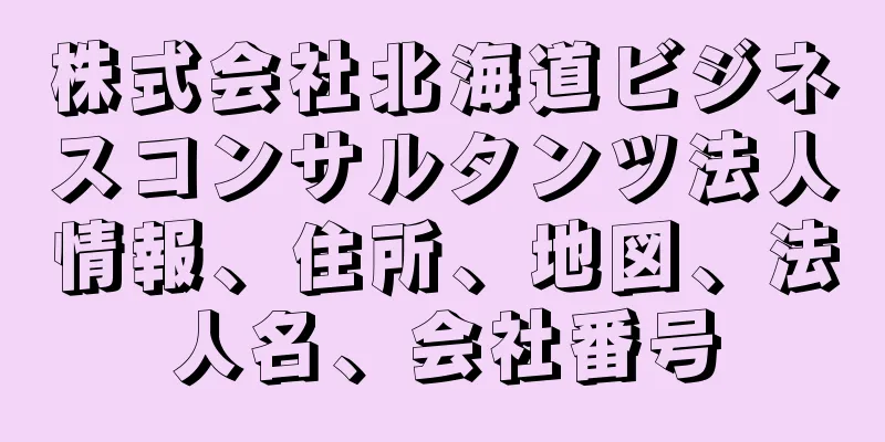 株式会社北海道ビジネスコンサルタンツ法人情報、住所、地図、法人名、会社番号
