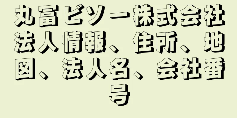 丸冨ビソー株式会社法人情報、住所、地図、法人名、会社番号