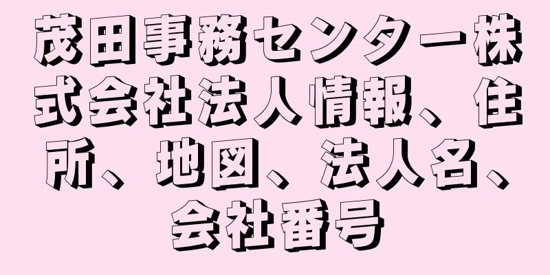 茂田事務センター株式会社法人情報、住所、地図、法人名、会社番号