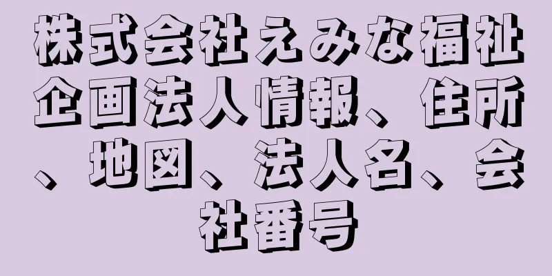 株式会社えみな福祉企画法人情報、住所、地図、法人名、会社番号