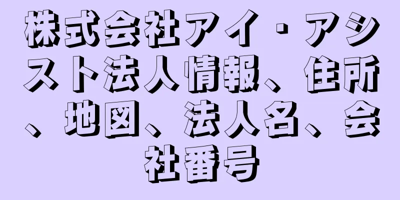 株式会社アイ・アシスト法人情報、住所、地図、法人名、会社番号