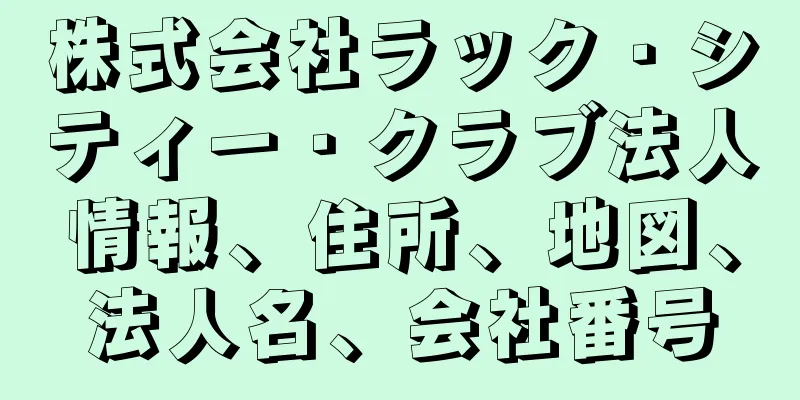 株式会社ラック・シティー・クラブ法人情報、住所、地図、法人名、会社番号