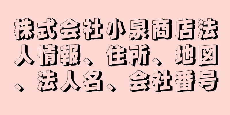 株式会社小泉商店法人情報、住所、地図、法人名、会社番号