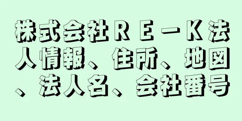 株式会社ＲＥ－Ｋ法人情報、住所、地図、法人名、会社番号