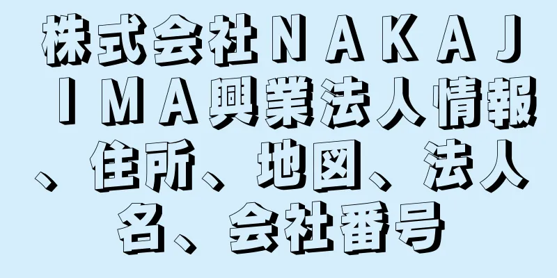 株式会社ＮＡＫＡＪＩＭＡ興業法人情報、住所、地図、法人名、会社番号