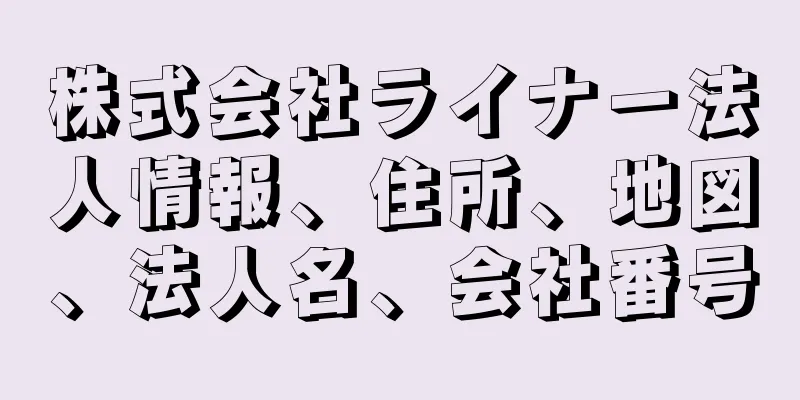 株式会社ライナー法人情報、住所、地図、法人名、会社番号