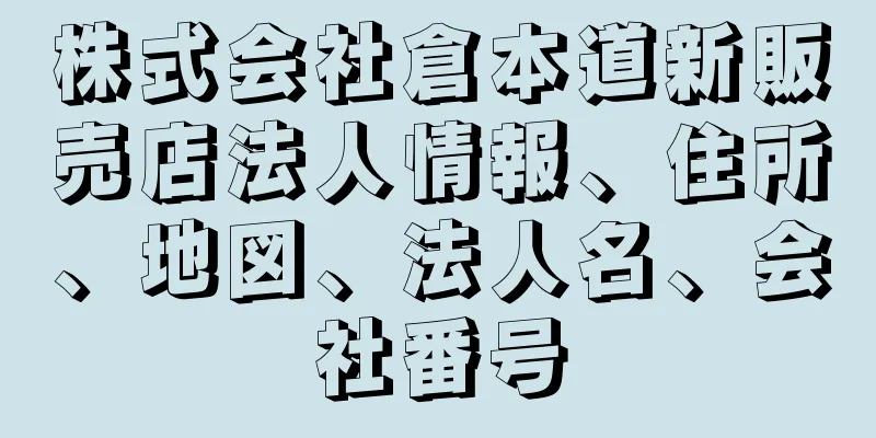 株式会社倉本道新販売店法人情報、住所、地図、法人名、会社番号