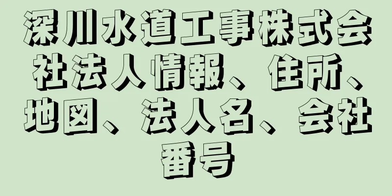 深川水道工事株式会社法人情報、住所、地図、法人名、会社番号