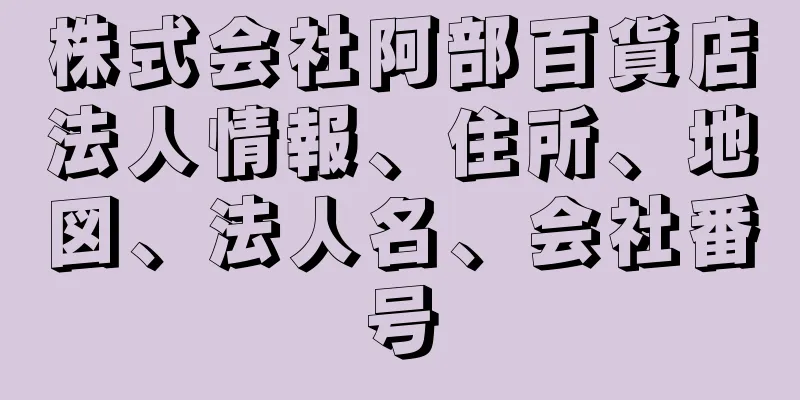 株式会社阿部百貨店法人情報、住所、地図、法人名、会社番号