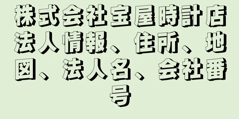 株式会社宝屋時計店法人情報、住所、地図、法人名、会社番号