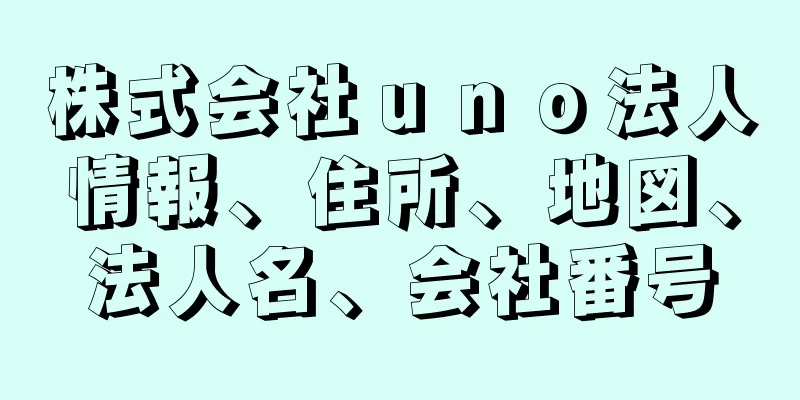 株式会社ｕｎｏ法人情報、住所、地図、法人名、会社番号