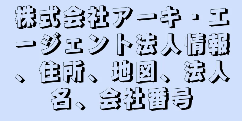 株式会社アーキ・エージェント法人情報、住所、地図、法人名、会社番号