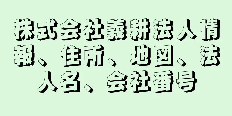 株式会社義耕法人情報、住所、地図、法人名、会社番号