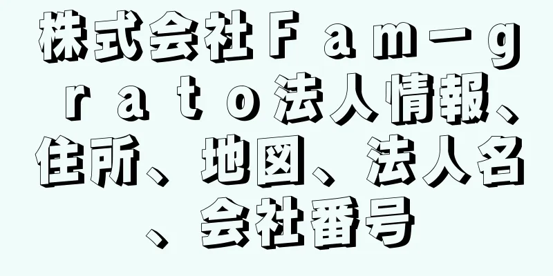 株式会社Ｆａｍ－ｇｒａｔｏ法人情報、住所、地図、法人名、会社番号