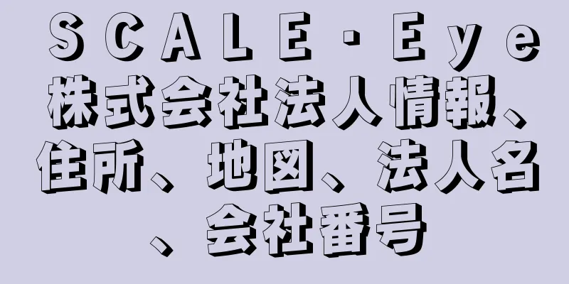 ＳＣＡＬＥ・Ｅｙｅ株式会社法人情報、住所、地図、法人名、会社番号