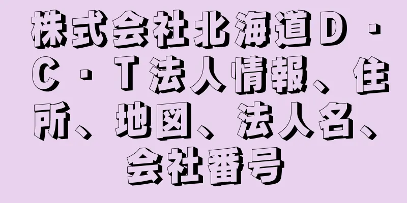 株式会社北海道Ｄ・Ｃ・Ｔ法人情報、住所、地図、法人名、会社番号