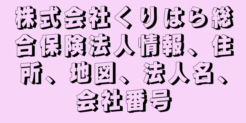 株式会社くりはら総合保険法人情報、住所、地図、法人名、会社番号