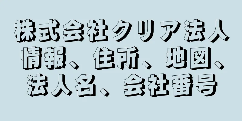 株式会社クリア法人情報、住所、地図、法人名、会社番号