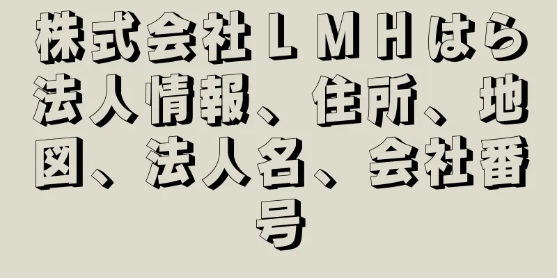 株式会社ＬＭＨはら法人情報、住所、地図、法人名、会社番号