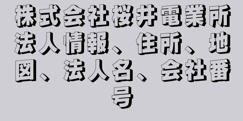 株式会社桜井電業所法人情報、住所、地図、法人名、会社番号