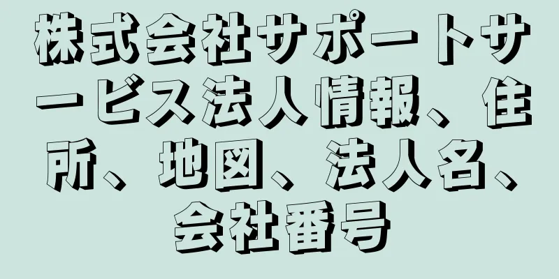 株式会社サポートサービス法人情報、住所、地図、法人名、会社番号