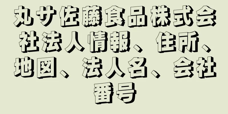 丸サ佐藤食品株式会社法人情報、住所、地図、法人名、会社番号