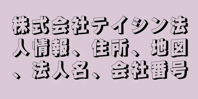 株式会社テイシン法人情報、住所、地図、法人名、会社番号