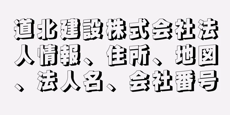 道北建設株式会社法人情報、住所、地図、法人名、会社番号