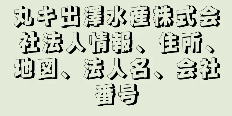 丸キ出澤水産株式会社法人情報、住所、地図、法人名、会社番号