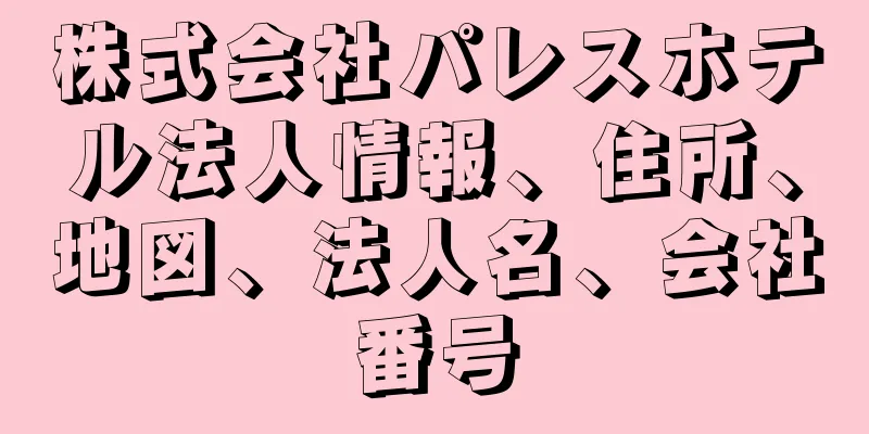 株式会社パレスホテル法人情報、住所、地図、法人名、会社番号