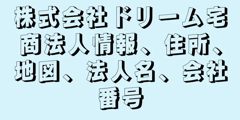 株式会社ドリーム宅商法人情報、住所、地図、法人名、会社番号