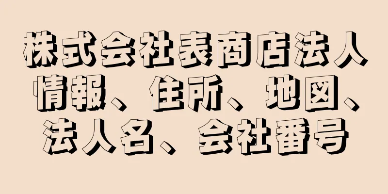 株式会社表商店法人情報、住所、地図、法人名、会社番号