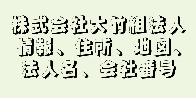 株式会社大竹組法人情報、住所、地図、法人名、会社番号