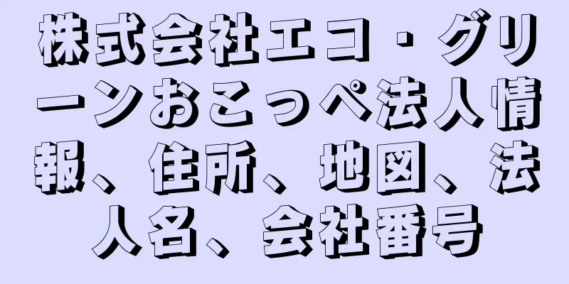 株式会社エコ・グリーンおこっペ法人情報、住所、地図、法人名、会社番号